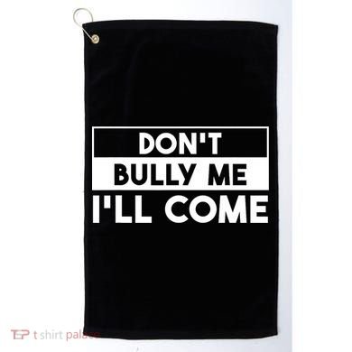 DonT Bully Me ILl Come Funny Sarcastic Meme Golf Towel