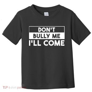 DonT Bully Me ILl Come Funny Sarcastic Meme Toddler T-Shirt