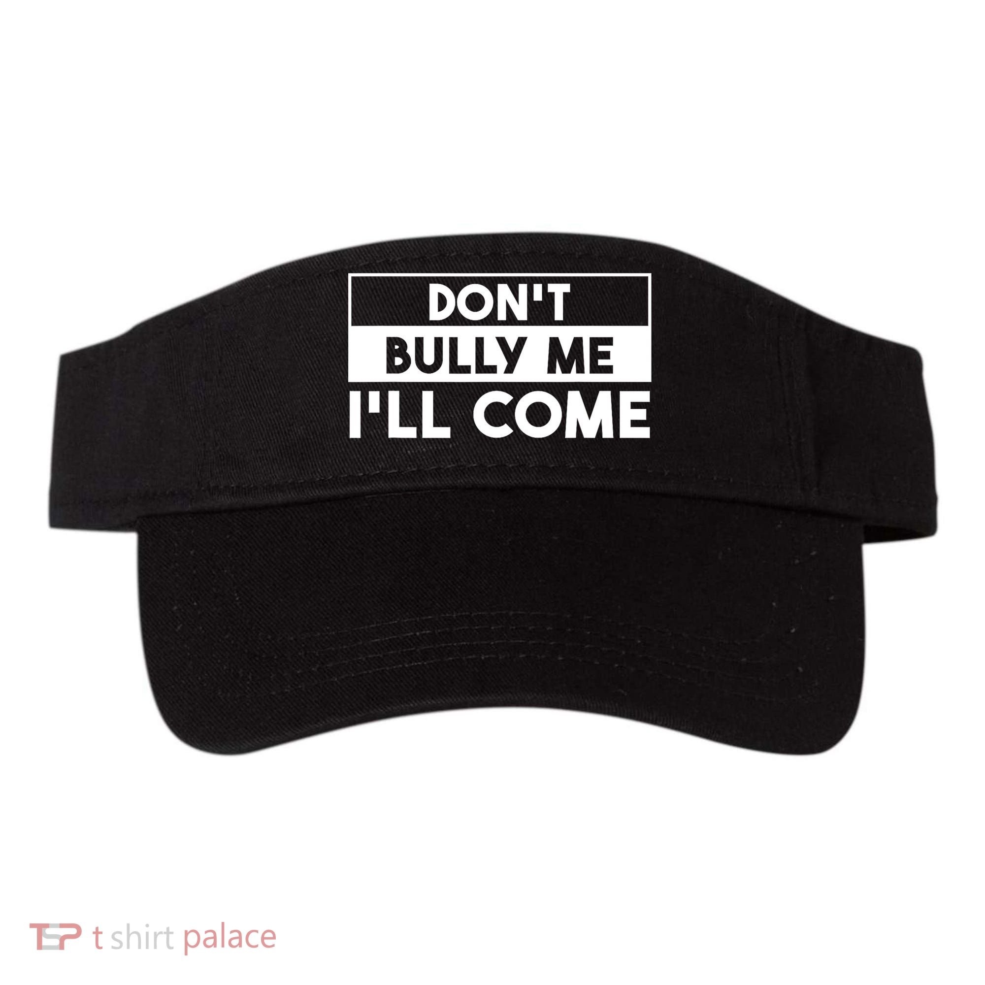 DonT Bully Me ILl Come Funny Sarcastic Meme Visor