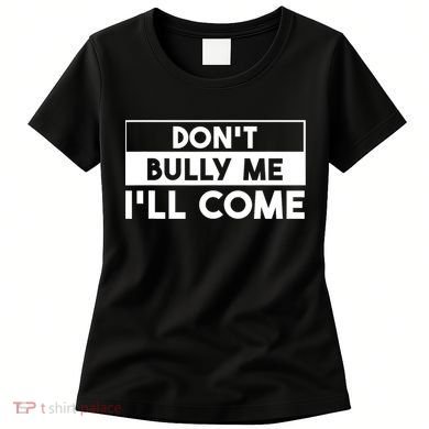 DonT Bully Me ILl Come Funny Sarcastic Meme Women's T-Shirt