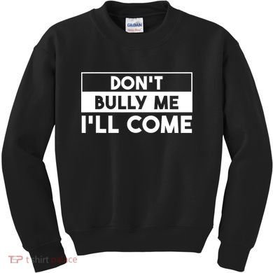 DonT Bully Me ILl Come Funny Sarcastic Meme Kids Sweatshirt