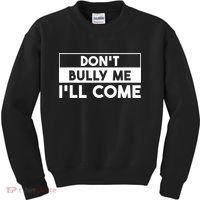 DonT Bully Me ILl Come Funny Sarcastic Meme Kids Sweatshirt thumb 0