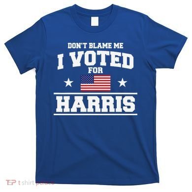 Dont Blame Me I Voted For Harris T-Shirt