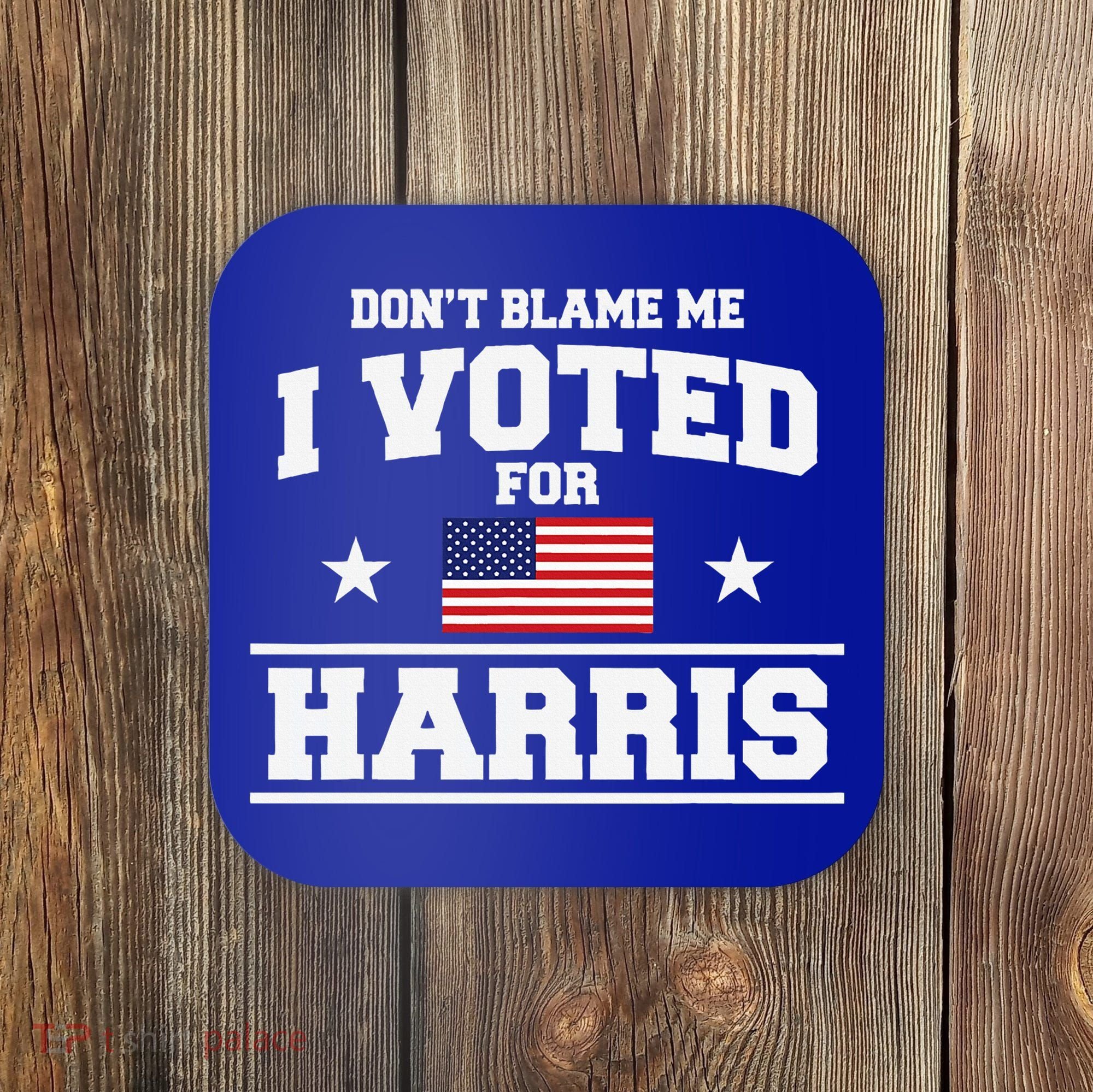 Dont Blame Me I Voted For Harris Coaster