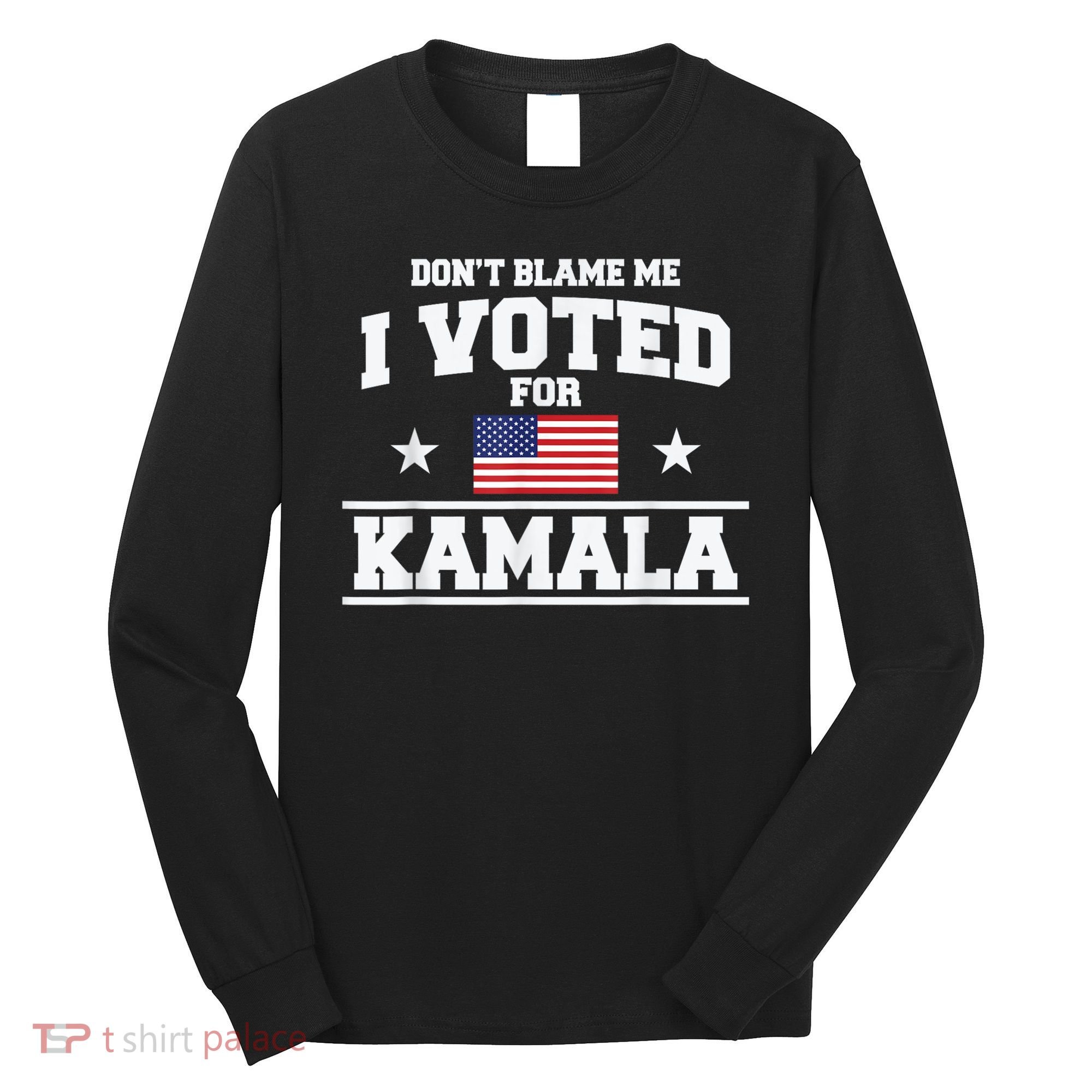 DonT Blame Me I Voted For Kamala Pro Harris Supporter Long Sleeve Shirt