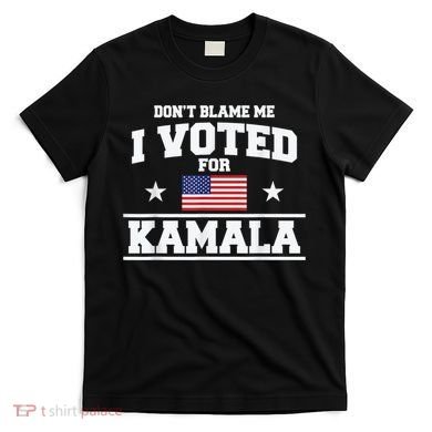 DonT Blame Me I Voted For Kamala Pro Harris Supporter T-Shirt