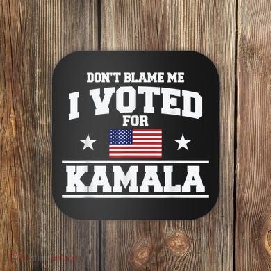 DonT Blame Me I Voted For Kamala Pro Harris Supporter Coaster
