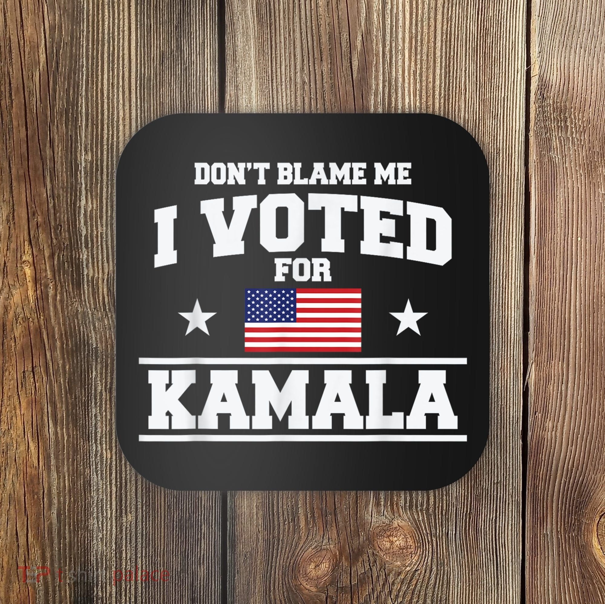 DonT Blame Me I Voted For Kamala Pro Harris Supporter Coaster