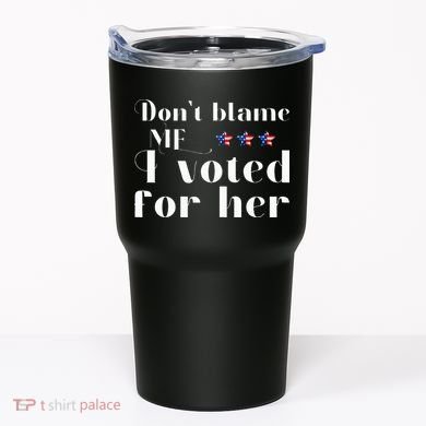 DonT Blame Me I Voted For Her Kamala Harris Design Tumbler