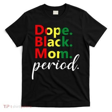 Dope Black Mom Black History Juneteenth T-Shirt