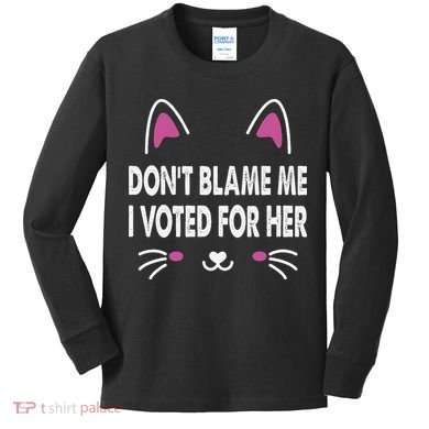 DonT Blame Me I Voted For Her Funny Kids Long Sleeve Shirt