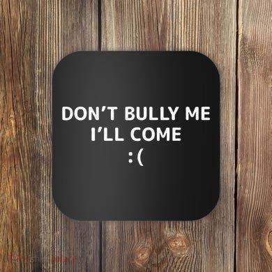 DonT Bully Me ILl Come Meme Funny Memes Coaster