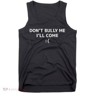 DonT Bully Me ILl Come Meme Funny Memes Tank Top