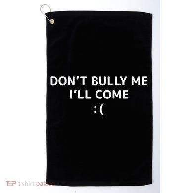 DonT Bully Me ILl Come Meme Funny Memes Golf Towel