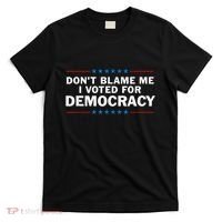 Dont Blame Me I Voted For Democracy T-Shirt thumb 0