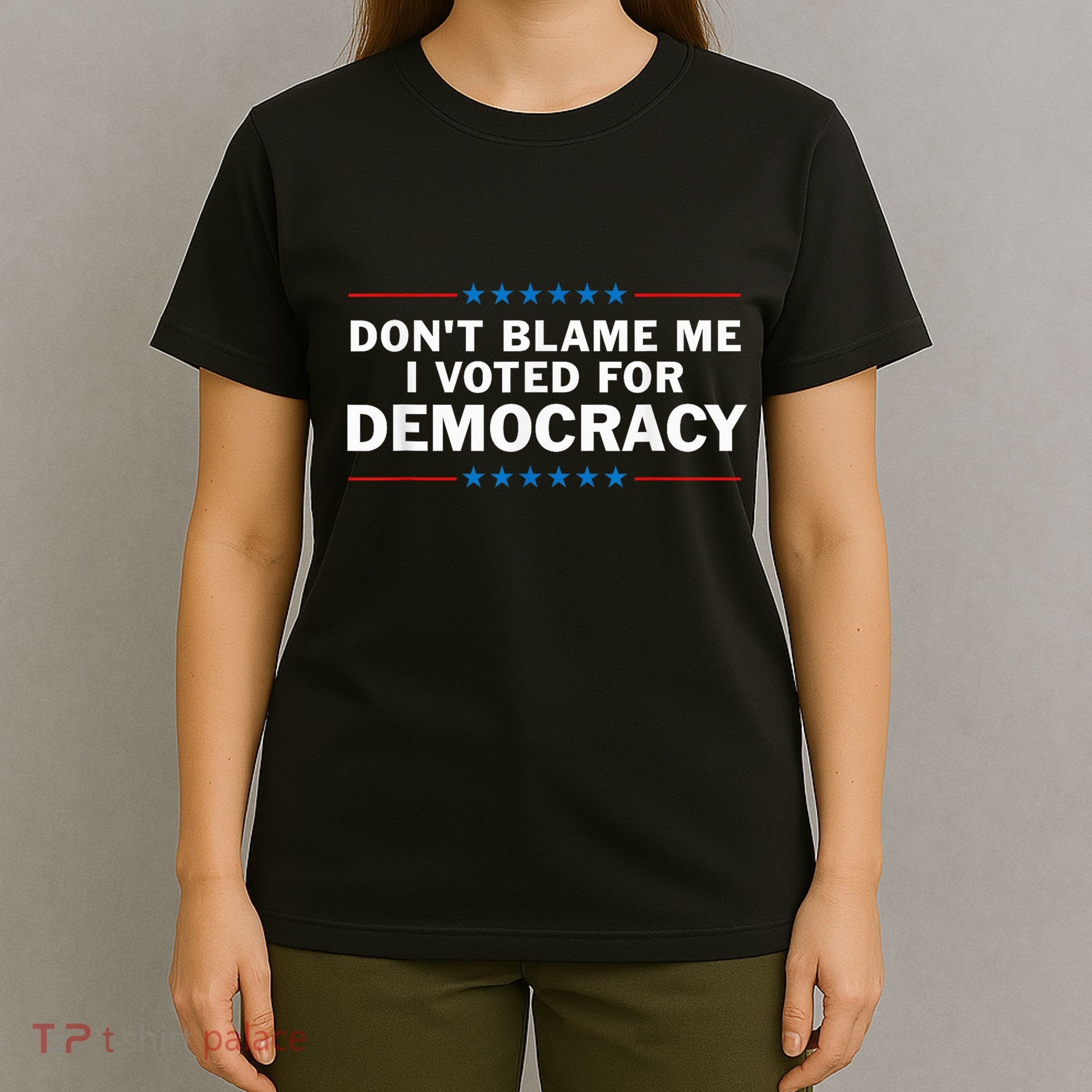 Dont Blame Me I Voted For Democracy T-Shirt