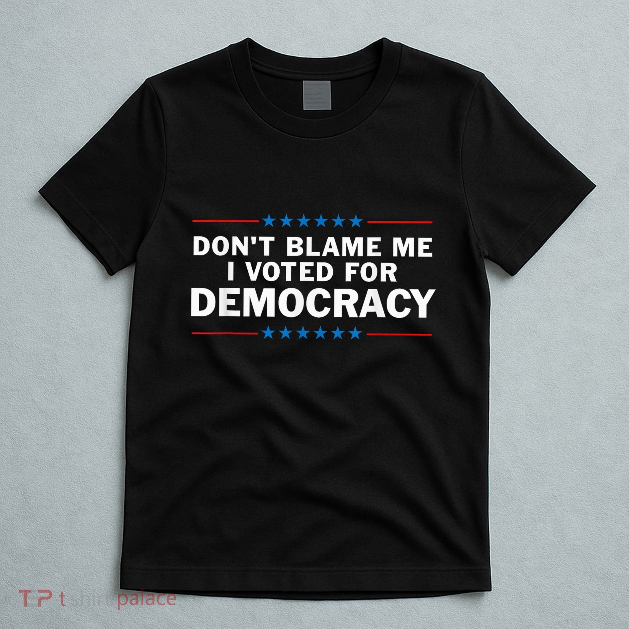 Dont Blame Me I Voted For Democracy T-Shirt