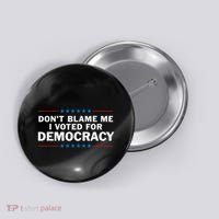 Dont Blame Me I Voted For Democracy Button thumb 0