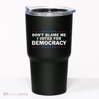 Dont Blame Me I Voted For Democracy Tumbler thumb 0