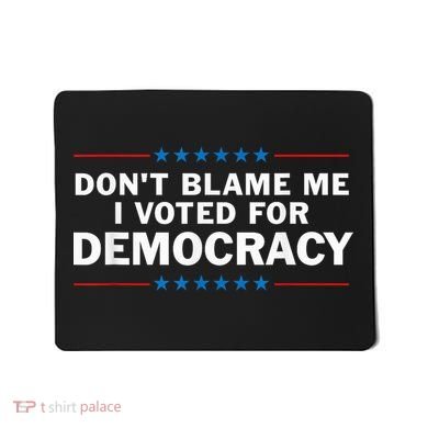 Dont Blame Me I Voted For Democracy Mousepad