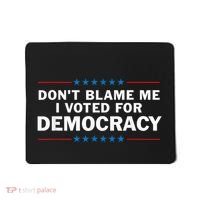 Dont Blame Me I Voted For Democracy Mousepad thumb 0