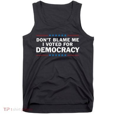 Dont Blame Me I Voted For Democracy Tank Top