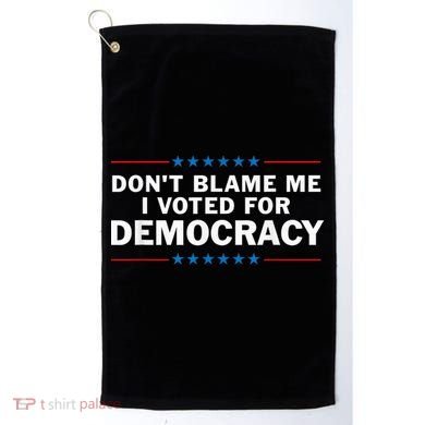 Dont Blame Me I Voted For Democracy Golf Towel