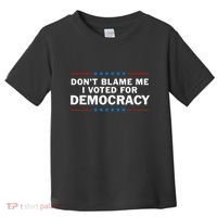 Dont Blame Me I Voted For Democracy Toddler T-Shirt thumb 0
