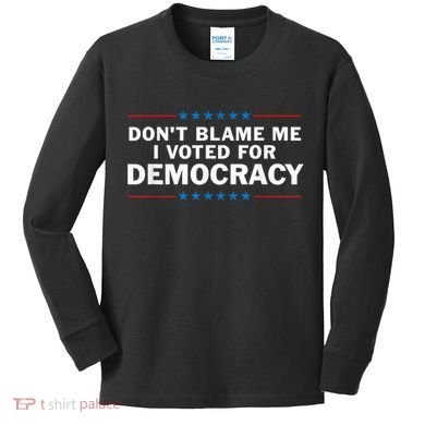 Dont Blame Me I Voted For Democracy Kids Long Sleeve Shirt