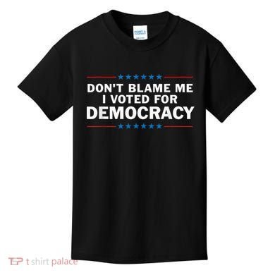 Dont Blame Me I Voted For Democracy Kids T-Shirt
