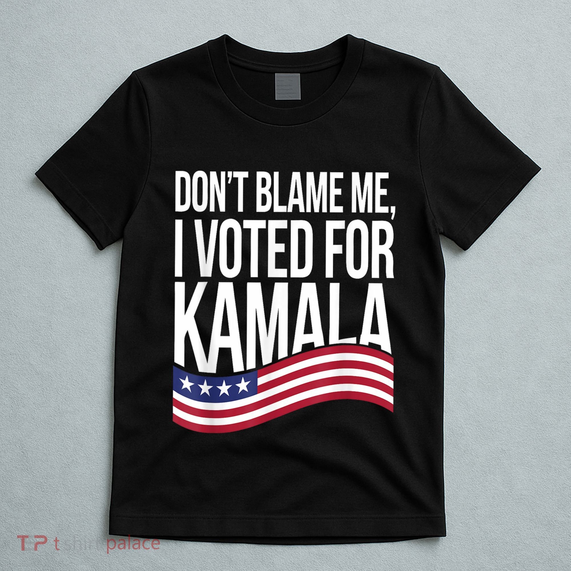 DonT Blame Me I Voted For Kamala 2024 Usa Kamala Harris T-Shirt