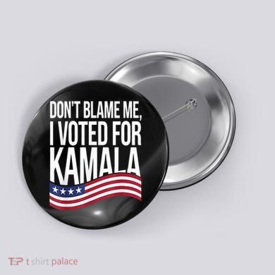 DonT Blame Me I Voted For Kamala 2024 Usa Kamala Harris Button