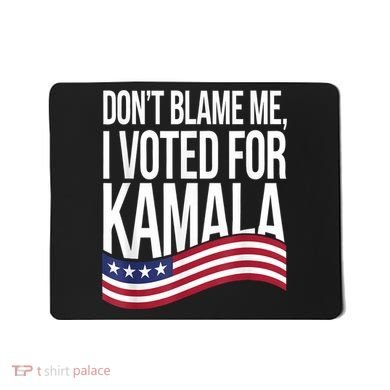 DonT Blame Me I Voted For Kamala 2024 Usa Kamala Harris Mousepad
