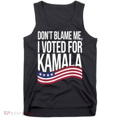 DonT Blame Me I Voted For Kamala 2024 Usa Kamala Harris Tank Top