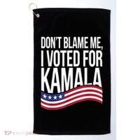 DonT Blame Me I Voted For Kamala 2024 Usa Kamala Harris Golf Towel thumb 0