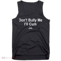Don't Bully Me I'll Cum Sad Face Funny Tank Top thumb 0