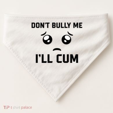 Don't Bully Me Ill Cum Funny USA-Made Doggie Bandana