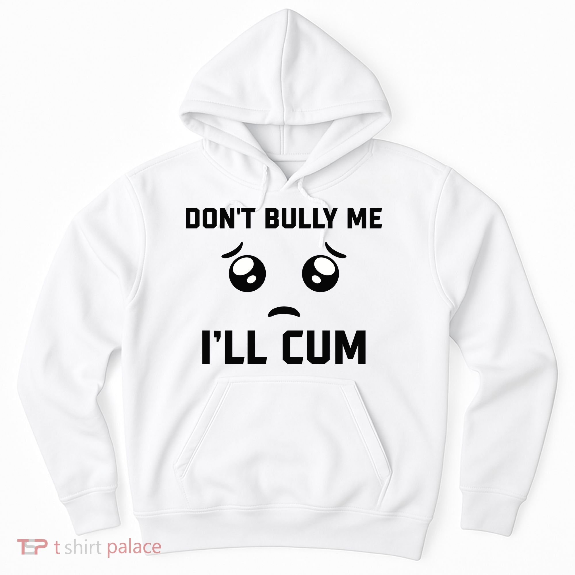 Don't Bully Me Ill Cum Funny Hoodie