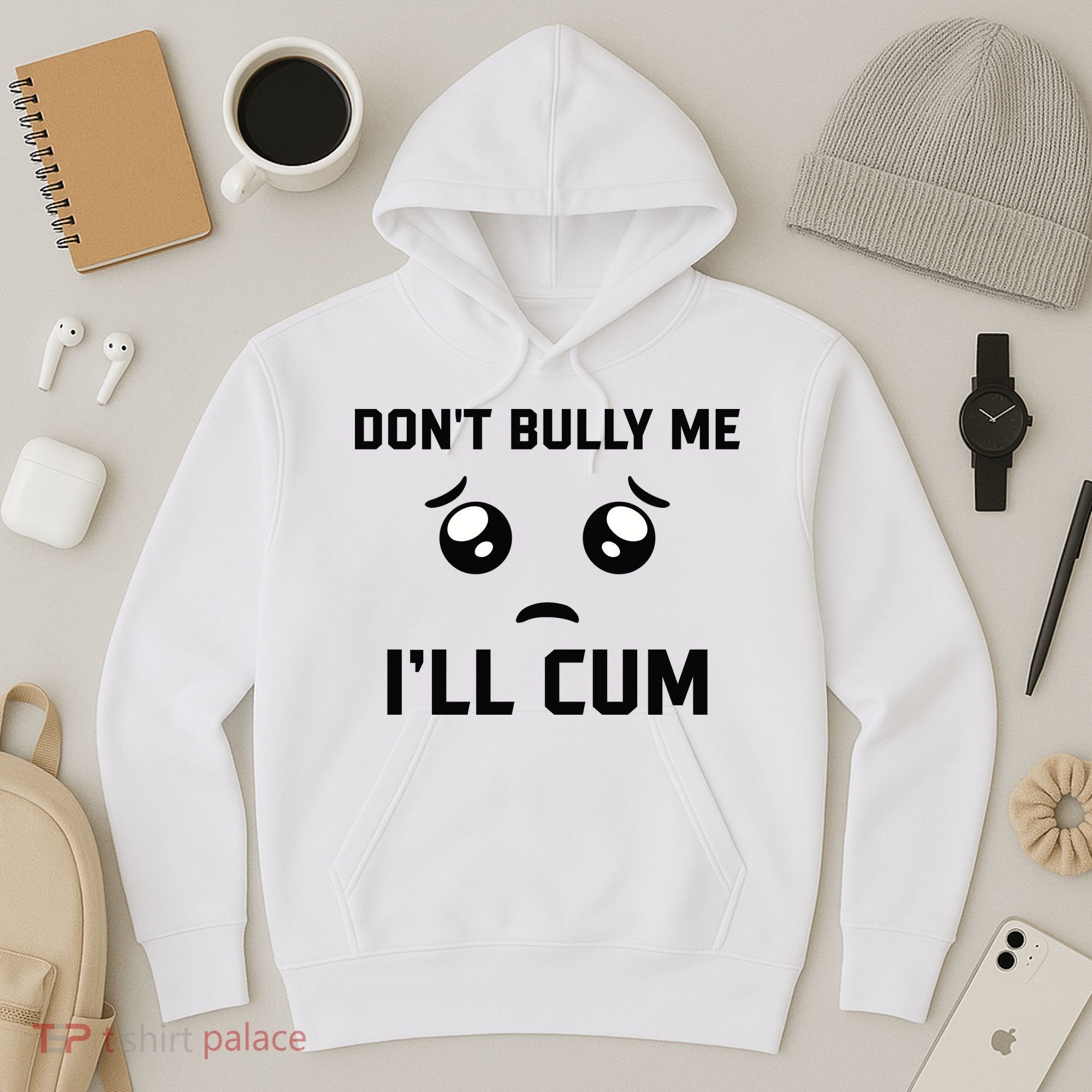 Don't Bully Me Ill Cum Funny Hoodie