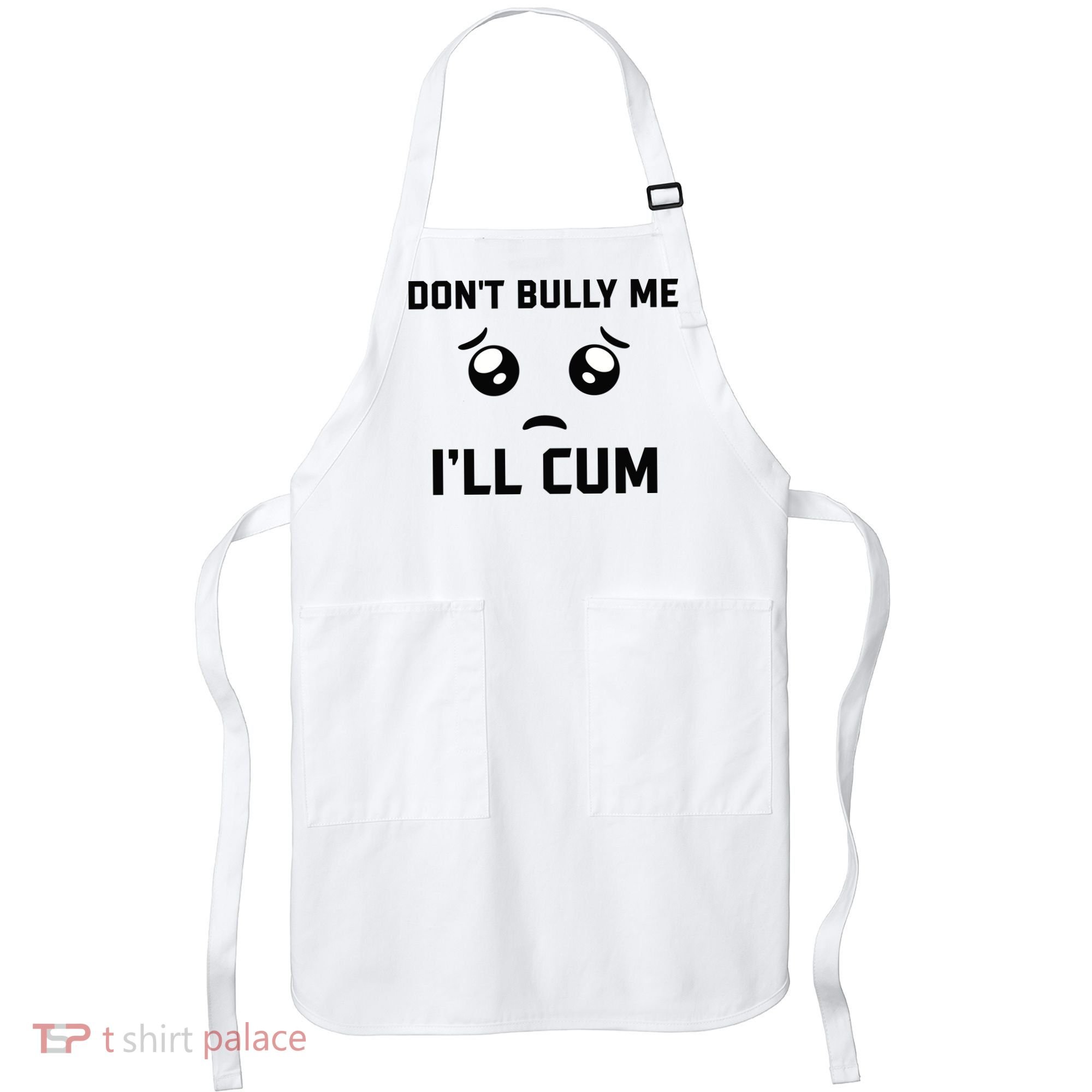 Don't Bully Me Ill Cum Funny Apron