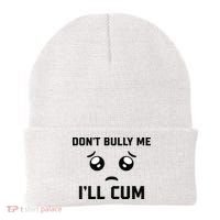 Don't Bully Me Ill Cum Funny Beanie thumb 0