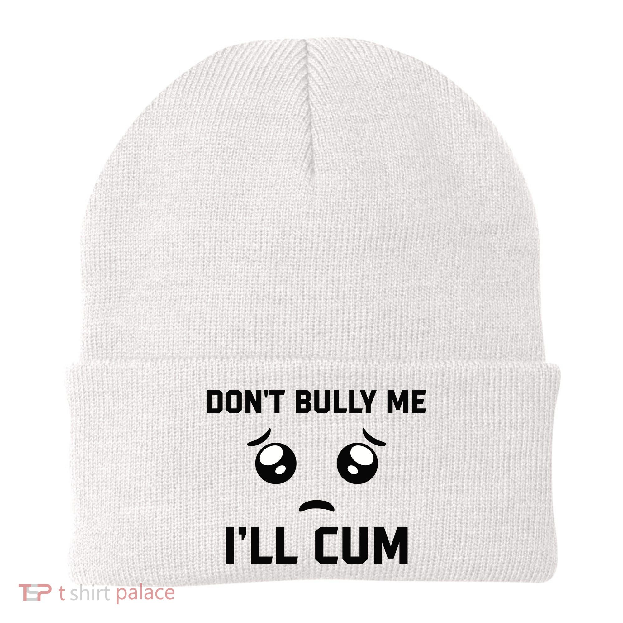 Don't Bully Me Ill Cum Funny Beanie
