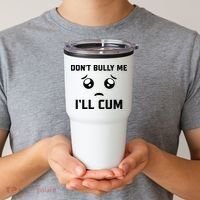Don't Bully Me Ill Cum Funny Tumbler thumb 2