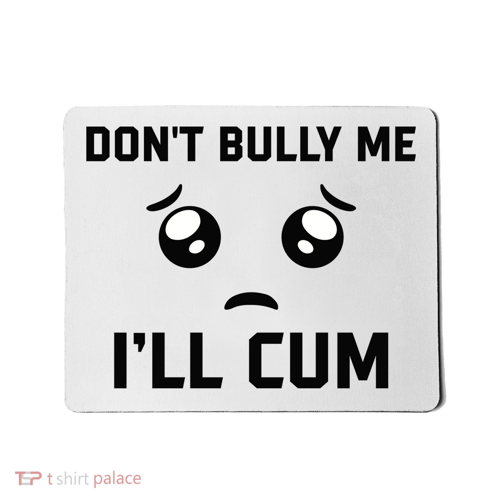 Don't Bully Me Ill Cum Funny Mousepad