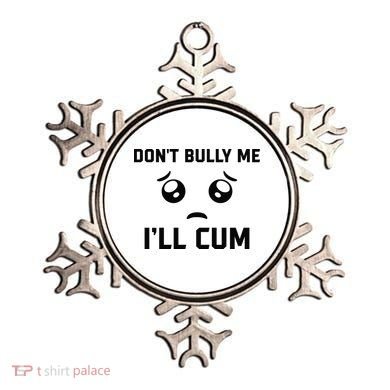 Don't Bully Me Ill Cum Funny Ornament