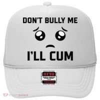 Don't Bully Me Ill Cum Funny Hat thumb 0