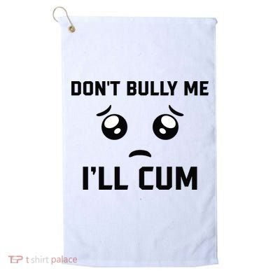Don't Bully Me Ill Cum Funny Golf Towel