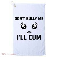 Don't Bully Me Ill Cum Funny Golf Towel thumb 0