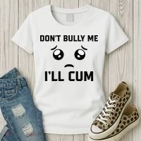 Don't Bully Me Ill Cum Funny Women's T-Shirt thumb 3