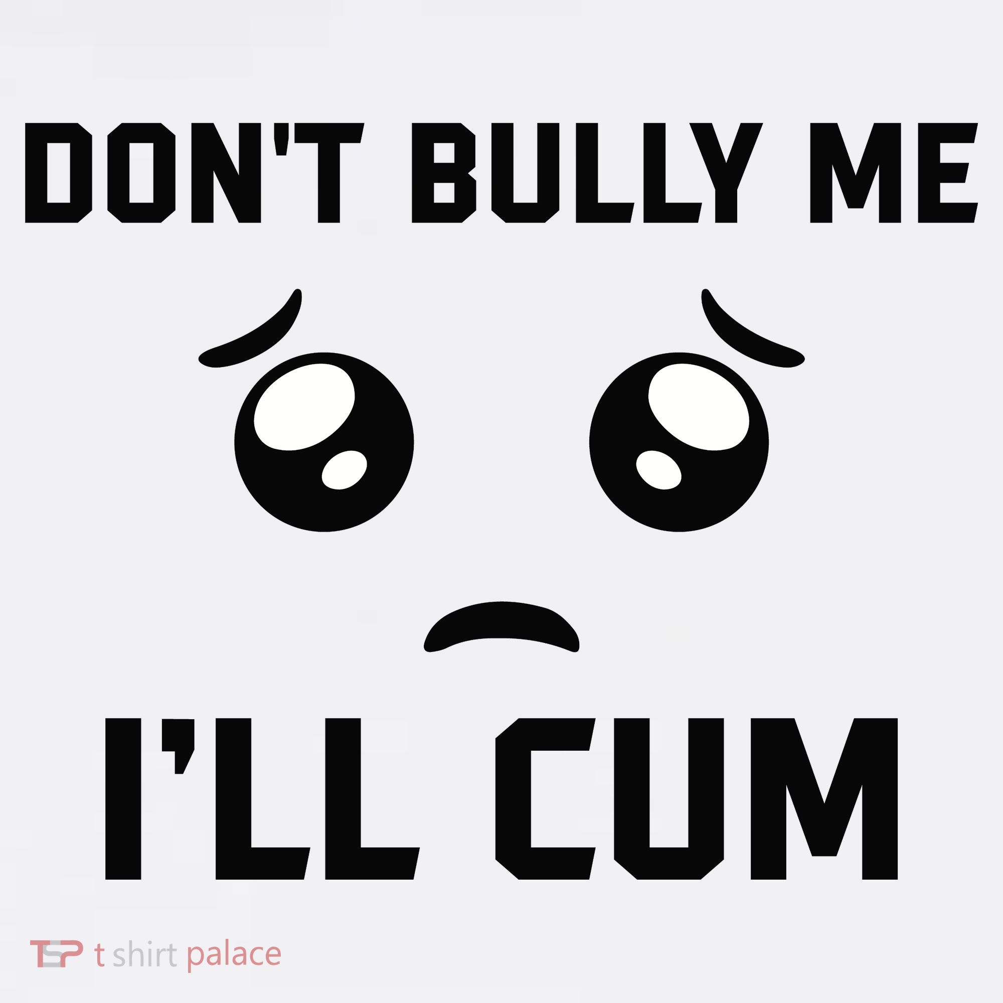 Don't Bully Me Ill Cum Funny Women's T-Shirt